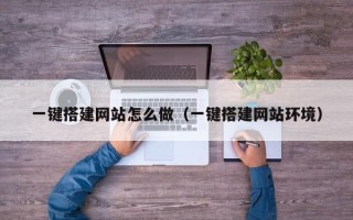揭阳一键搭建网站怎么做（一键搭建网站环境）