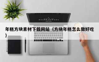 揭阳年糕方块素材下载网站（方块年糕怎么做好吃）
