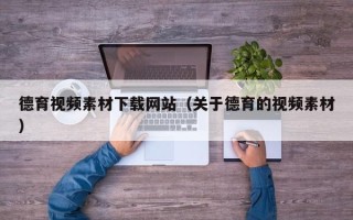 揭阳德育视频素材下载网站（关于德育的视频素材）