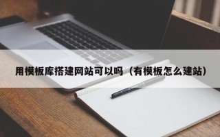 揭阳用模板库搭建网站可以吗（有模板怎么建站）